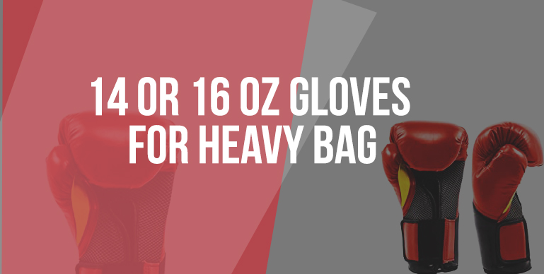14 Or 16 Oz Gloves For Heavy Bag – Which One Should I Get?